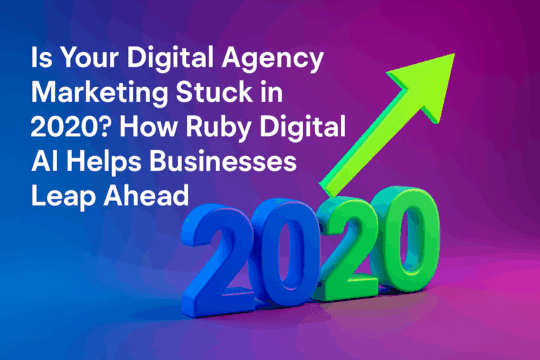 Is Your Digital Agency Marketing Stuck in 2020? How Ruby Digital AI Helps Businesses Leap Ahead
