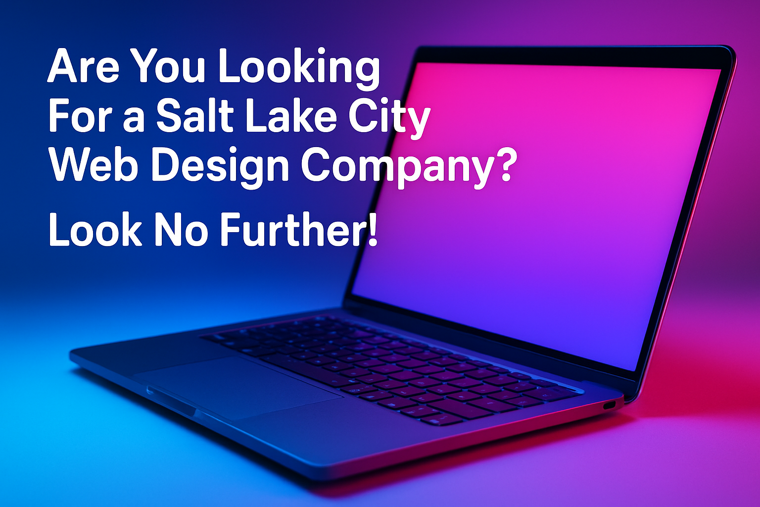 Are You Looking For a Salt Lake City Web Design Company? Look No further!
